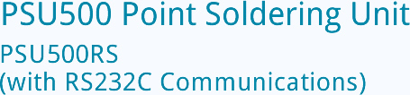 PSU500 Point Soldering Unit PSU500RS(with RS232C Communications)