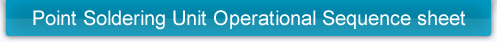 Point Soldering Unit Operational Sequence sheet